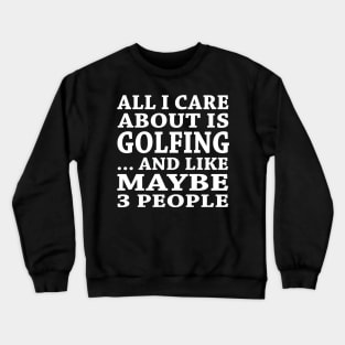 All  I Care About Is Golefing And Like Maybe 3 People Crewneck Sweatshirt